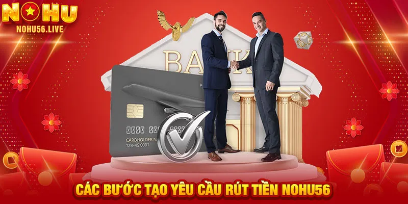 Các bước tạo yêu cầu rút tiền NOHU56