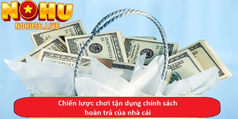 Chiến lược chơi tận dụng chính sách hoàn trả của nhà cái