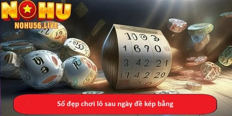 Số đẹp chơi lô sau ngày đề kép bằng