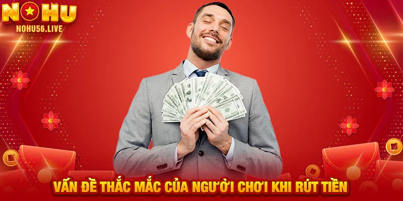 Vấn đề thắc mắc của người chơi khi rút tiền