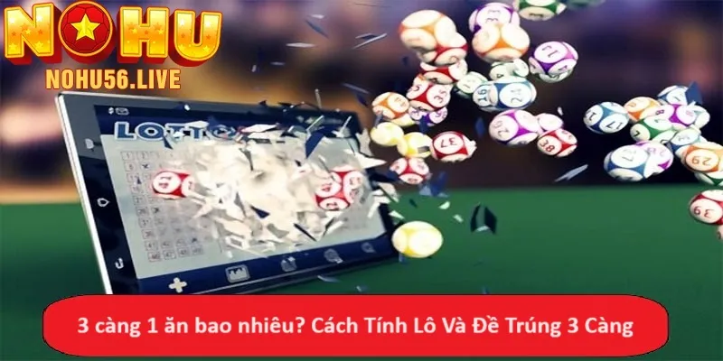 3 càng 1 ăn bao nhiêu? Cách Tính Lô Và Đề Trúng 3 Càng