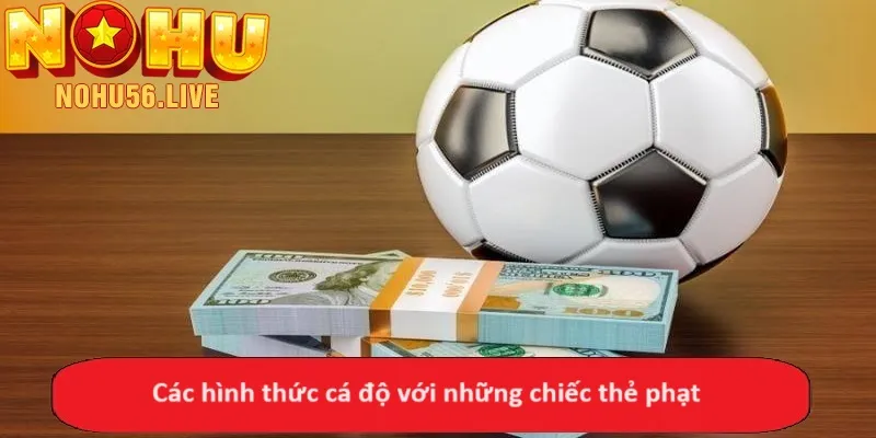 Các hình thức cá độ với những chiếc thẻ phạt