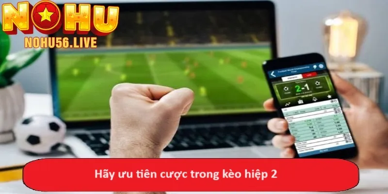 Hãy ưu tiên cược trong kèo hiệp 2