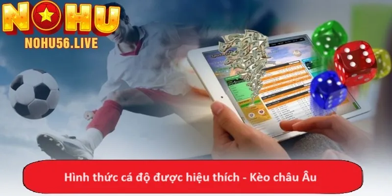 Hình thức cá độ được hiệu thích - Kèo châu Âu