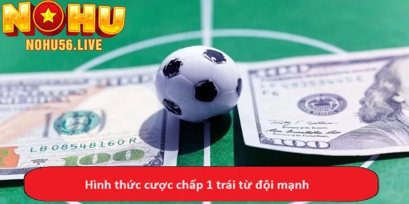 Hình thức cược chấp 1 trái từ đội mạnh