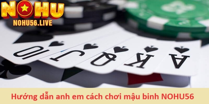 Hướng dẫn anh em cách chơi mậu binh NOHU56