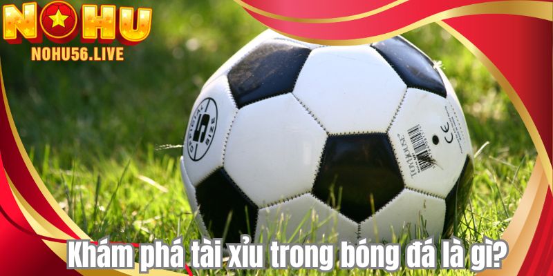 Khám phá tài xỉu trong bóng đá là gì?