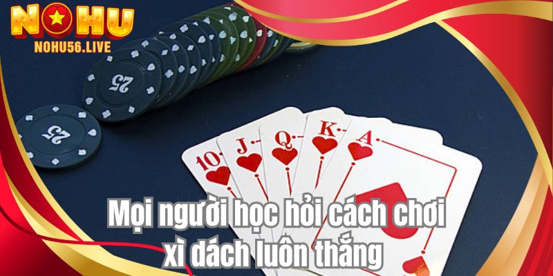 Mọi người học hỏi cách chơi xì dách luôn thắng 