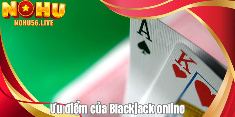 Ưu điểm của Blackjack online